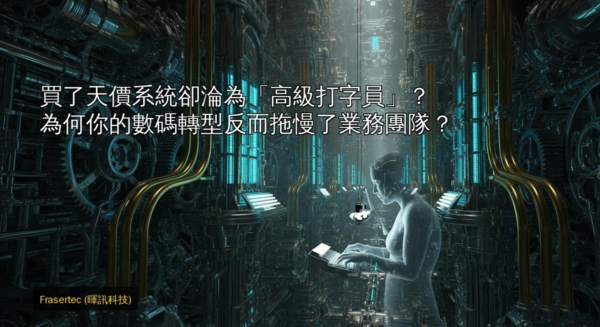 Bought a Sky-High Priced System Only to Become an "Advanced Typist"? Why Your Digital Transformation is Actually Slowing Down Your Business Team?