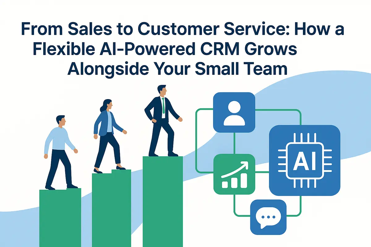 From Sales to Customer Service: How a Flexible AI-Powered CRM Grows Alongside Your Small Team?