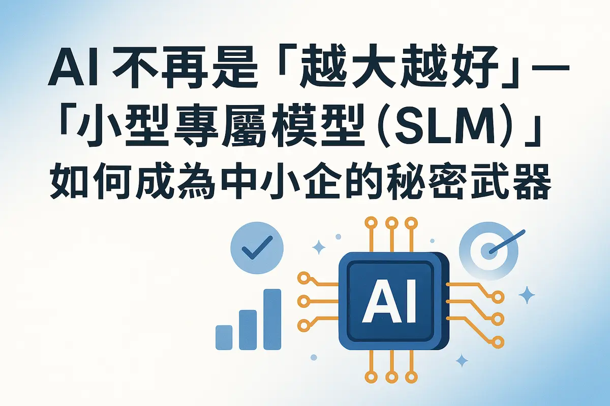 AI 不再是「越大越好」— 「小型專屬模型 (SLM)」如何成為中小企的秘密武器